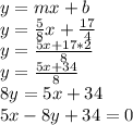 y=mx+b\\y=\frac{5}{8}x+\frac{17}{4}\\y=\frac{5x+17*2}{8}\\y= \frac{5x+34}{8}  \\8y=5x+34\\5x-8y+34=0