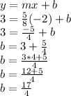 y=mx+b\\3=\frac{5}{8}(-2)+b\\3=\frac{-5}{4}+b\\b=3+\frac{5}{4}\\b=\frac{3*4+5}{4}\\b=\frac{12+5}{4}\\b=\frac{17}{4}