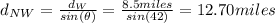 d_{NW} = \frac{d_{W}}{sin(\theta)} = \frac{8.5 miles}{sin(42)} = 12.70 miles