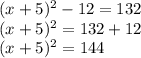 (x+5)^2-12=132\\(x+5)^2=132+12\\(x+5)^2=144\\