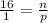 \frac{16}{1} = \frac{n}{p}