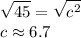 \displaystyle \sqrt{45}=\sqrt{c^{2} }\\c \approx 6.7