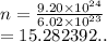 n =  \frac{9.20 \times  {10}^{24} }{6.02 \times  {10}^{23} }  \\  = 15.282392..
