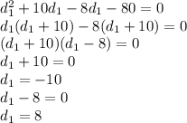 d_1^2 + 10d_1-8d_1-80 = 0\\d_1(d_1+10)-8(d_1+10) = 0\\(d_1+10)(d_1-8) = 0\\d_1 + 10 = 0\\d_1 = -10\\d_1-8 = 0\\d_1 = 8