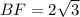 BF = 2\sqrt{3}