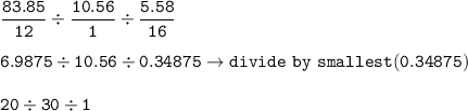 \tt \dfrac{83.85}{12}\div \dfrac{10.56}{1}\div \dfrac{5.58}{16}\\\\6.9875\div 10.56\div 0.34875\rightarrow divide~by~smallest(0.34875)\\\\20\div 30\div 1