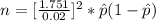 n = [\frac{1.751}{0.02 } ]^2 * \^ p (1 - \^ p )