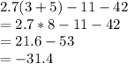 2.7(3+5)-11-42\\=2.7*8-11-42\\=21.6-53\\=-31.4