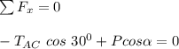 \sum F_x = 0\\\\ -T_{AC} \ cos \ 30^0 + Pcos \alpha = 0