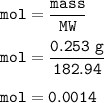 \tt mol=\dfrac{mass}{MW}\\\\mol=\dfrac{0.253~g}{182.94}\\\\mol=0.0014