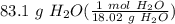 83.1 \ g \ H_2O(\frac{1 \ mol \ H_2O}{18.02 \ g \ H_2O} )