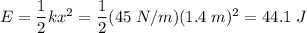 E =\dfrac{1}{2}kx^2 = \dfrac{1}{2}(45\;N/m)(1.4\;m)^2 = 44.1\;J
