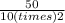 \frac{50}{10 (times)  2}