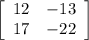 \left[\begin{array}{cc}12&-13\\17&-22\end{array}\right]