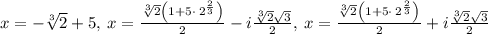 x=-\sqrt[3]{2}+5,\:x=\frac{\sqrt[3]{2}\left(1+5\cdot \:2^{\frac{2}{3}}\right)}{2}-i\frac{\sqrt[3]{2}\sqrt{3}}{2},\:x=\frac{\sqrt[3]{2}\left(1+5\cdot \:2^{\frac{2}{3}}\right)}{2}+i\frac{\sqrt[3]{2}\sqrt{3}}{2}