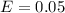 E = 0.05