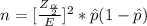 n = [\frac{Z_{\frac{\alpha }{2} }}{E} ]^2 * \^ p (1 - \^ p )