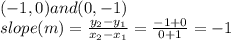 (-1,0) and (0,-1)\\slope(m)=\frac{y_2-y_1}{x_2-x_1} =\frac{-1+0}{0+1}=-1