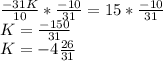 \frac{-31K}{10}*\frac{-10}{31}=15*  \frac{-10}{31}\\K=\frac{-150}{31} \\K=-4\frac{26}{31}
