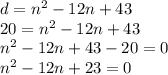 d=n^2-12n+43\\20=n^2-12n+43\\n^2-12n+43-20=0\\n^2-12n+23=0\\