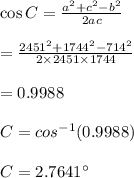 \cos C = \frac{a^2+c^2-b^2}{2ac}\\\\=\frac{2451^2+1744^2-714^2}{2 \times 2451 \times 1744}\\\\= 0.9988\\\\C=cos^{-1} (0.9988)\\\\C= 2.7641^{\circ}