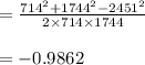=\frac{714^2+1744^2-2451^2}{2 \times 714 \times 1744}\\\\= -0.9862