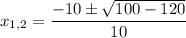 x_{1,2}=\dfrac{-10\pm\sqrt{100-120}}{10}
