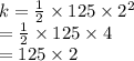 k =  \frac{1}{2}  \times 125 \times  {2}^{2}  \\  =  \frac{1}{2}  \times 125 \times4 \\  = 125 \times 2