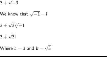 \sf 3 + \sqrt{-3}    \\\\We\ know\ that\ \sqrt{-1}  = i\\\\3 + \sqrt{3} \sqrt{-1} \\\\3 + \sqrt{3 } i \\\\Where \ a = 3 \ and \ b = \sqrt{3} \\\\\rule[225]{225}{2}