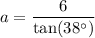 a =\dfrac{6}{\tan (38^\circ)}
