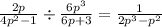 \frac{2p}{4p^2-1}\div \frac{6p^3}{6p+3}=\frac{1}{2p^3-p^2}