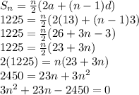 S_n=\frac{n}{2}(2a+(n-1)d)\\1225=\frac{n}{2}(2(13)+(n-1)3)\\1225=\frac{n}{2}(26+3n-3)\\1225=\frac{n}{2}(23+3n)\\2(1225)=n(23+3n)\\2450=23n+3n^2\\3n^2+23n-2450=0
