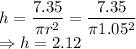 h=\dfrac{7.35}{\pi r^2}=\dfrac{7.35}{\pi 1.05^2}\\\Rightarrow h=2.12
