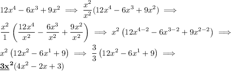 12x^4- 6x^3 + 9x^2 \implies \displaystyle \frac{x^2}{x^2}(12x^4-6x^3 + 9x^2) \implies \\ \\ \frac{x^2}{1}\left( \frac{12x^4}{x^2}- \frac{6x^3}{x^2} + \frac{9x^2}{x^2}\right) \implies x^2\left(12x^{4-2} - 6x^{3-2} + 9x^{2-2} \right) \implies \\ \\ x^2 \left(12x^2 - 6x^1 + 9\right) \implies \frac{3}{3} \left(12x^2 - 6x^1 + 9\right) \implies\\ {\bf \underline 3 \underline x^2} (4x^2 - 2x + 3)