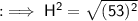 \sf : \implies H^{2} = \sqrt{(53)^{2}}