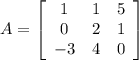 A = \left[\begin{array}{ccc}1&1&5\\0&2&1\\-3&4&0\end{array}\right]