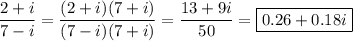 \dfrac{2+i}{7-i}=\dfrac{(2+i)(7+i)}{(7-i)(7+i)}=\dfrac{13+9i}{50}=\boxed{0.26+0.18i}