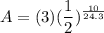 \displaystyle A=(3)(\frac{1}{2})^\frac{10}{24.3}
