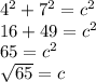 {4}^{2}  +  {7}^{2}  =  {c}^{2}  \\ 16 + 49 =  {c}^{2}  \\ 65 =  {c}^{2}  \\  \sqrt{65}  =  c