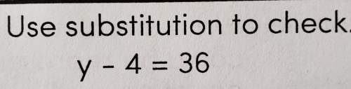 Me solve plz. use substitution to check. y - 4 = 36