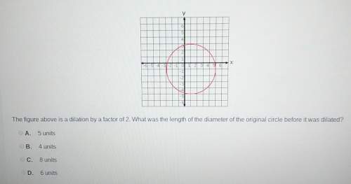 The figure above is a dilation by a factor of 2. what was the length of the diameter of the original