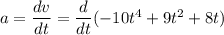 a=\dfrac{dv}{dt}=\dfrac{d}{dt}(-10t^4+9t^2+8t)