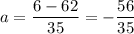 \displaystyle a=\frac{6-62}{35}=-\frac{56}{35}