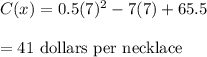 C(x)=0.5(7)^2-7(7)+65.5\\\\=41\ \text{dollars per necklace}