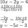 10x - 2y = 6 \\  \frac{ + 10x =  + 10x}{ - 2y = 10x + 6}  \\  \\  \frac{ - 2y }{ - 2}  =  \frac{10x + 6}{ - 2}  \\ y =  - 5x  - 3