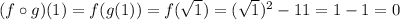 (f \circ g)(1) = f(g(1)) = f(\sqrt{1} ) = (\sqrt{1} )^2 -1 1 = 1  - 1 = 0