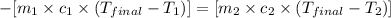 -[m_1\times c_1\times (T_{final}-T_1)]=[m_2\times c_2\times (T_{final}-T_2)]