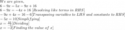 We\ are\ given,\\6-9x=5x-9x+16\\6-9x=-4x+16\ [Resolving\ like\ terms\ in\ RHS]\\-9x+4x=16-6[Transposing\ variables\ to\ LHS\ and\ constants\ to\ RHS]\\-5x=10[Simplifying]\\x=\frac{10}{-5}[Dividing]\\x=-2 [Finding\ the\ value\ of\ x]