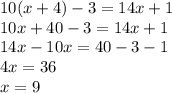 10(x + 4) - 3 = 14x + 1\\10x + 40 - 3 = 14x + 1\\14x - 10x = 40 - 3 - 1\\4x = 36\\x = 9
