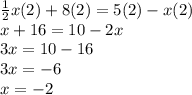 \frac{1}{2} x(2) + 8(2) = 5(2) - x(2) \\ x + 16 = 10 - 2x \\ 3x = 10 - 16 \\ 3x =  - 6 \\ x =  - 2